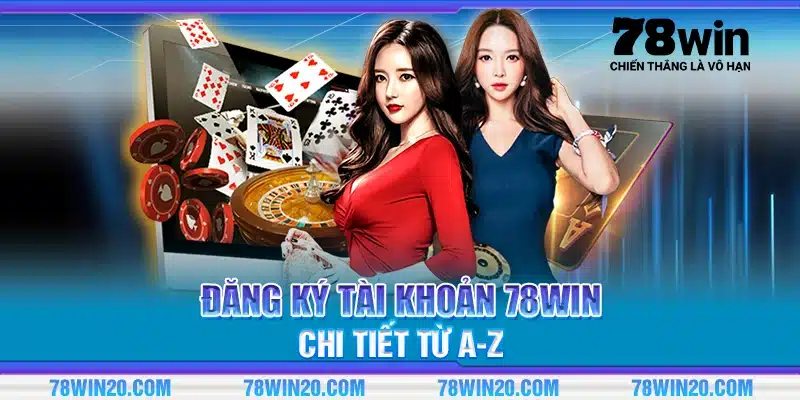 Đăng ký tài khoản 78Win chi tiết từ A-Z